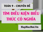 Cách tìm điều kiện để biểu thức căn thức có nghĩa (xác định) và bài tập vận dụng - Toán 9 chuyên đề